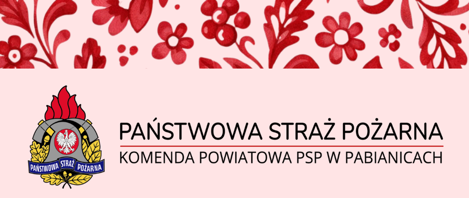Grafika z życzeniami Komendantów Powiatowych PSP w Pabianicach. Na różowym tle u góry i na dole czerwony motyw kwiatowy. Na środku grafiki (od góry) logo PSP, po jego prawej napisy: Państwowa Straż Pożarna i poniżej Komenda Powiatowa PSP w Pabianicach. Poniżej treść życzeń: Z okazji świąt wielkanocnych, życzymy aby zmartwychwstanie Pańskie przyniosło wszystkim nadzieję oraz wiarę w moc życia. Niech trud każdego dnia zostaje wynagrodzony ludzką życzliwością, a spokój i bezpieczeństwo zawsze goszczą w Państwa domach." Poniżej w dwóch kolumnach teksty: Zastępca Komendanta Powiatowego PSP w Pabianicach bryg. Maciej Łubisz oraz Komendant Powiatowy PSP w Pabianicach mł. bryg. Jacek Karcz. Poniżej czerwony napisz: Wesołego Alleluja!.