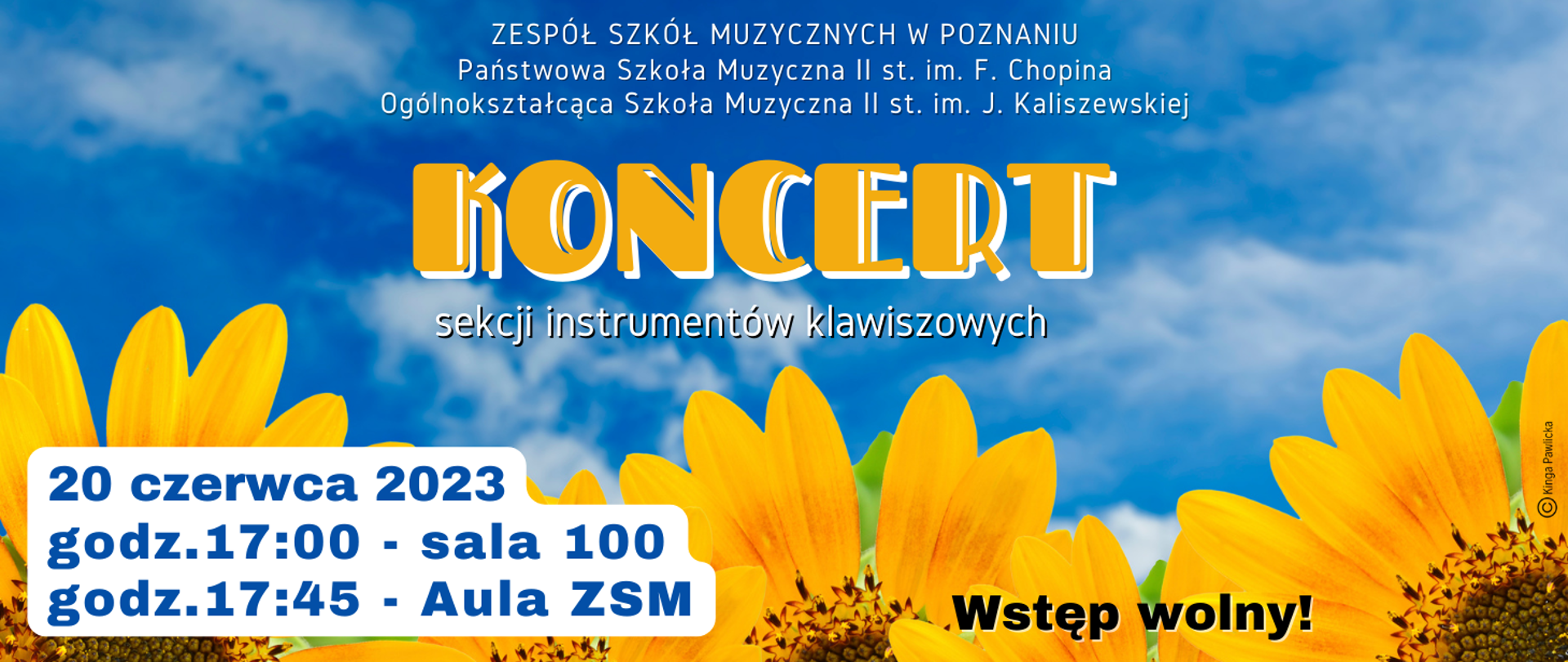 Plakat na tle słoneczników i błękitnego nieba. Od góry z tekstem: " Zespół Szkół Muzycznych w Poznaniu, Państwowa Szkoła Muzyczna II st. im. F. Chopina, Ogólnokształcąca Szkoła Muzyczna II st. im. J. Kaliszewskiej. KONCERT sekcji instrumentów klawiszowych. 20 czerwca 2023 roku, godz. 17:00 - sala 100, godz. 17:45 - Aula ZSM. Wstęp wolny!
