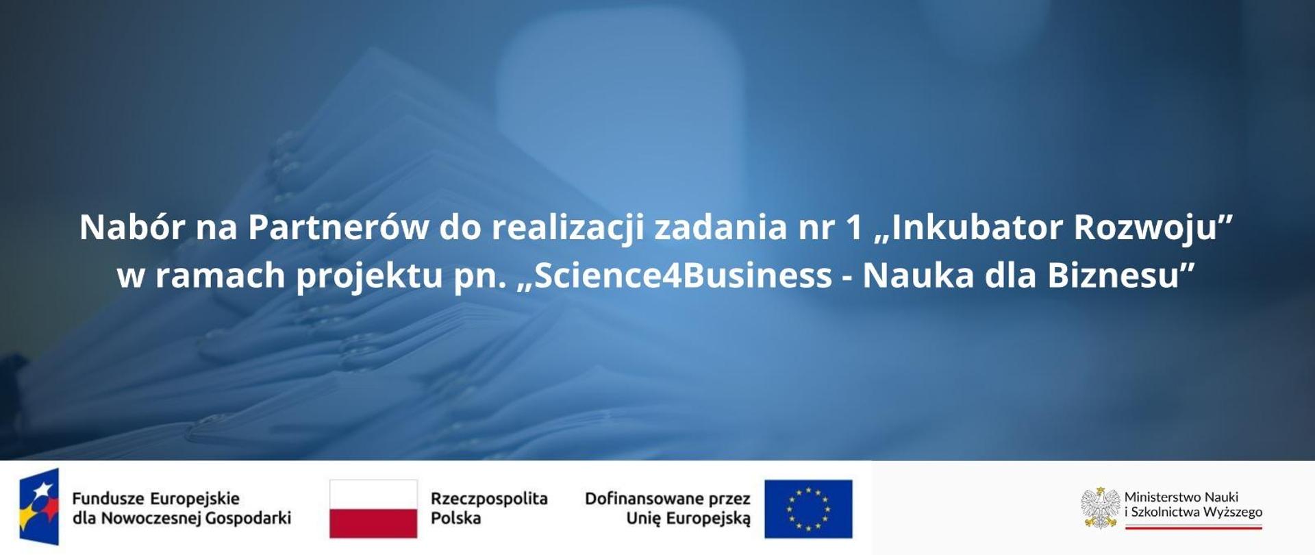 Grafika - na niebieskim tle napis Nabór na Partnerów do realizacji zadania nr 1 „Inkubator Rozwoju”, w ramach projektu pn. „Science4Business - Nauka dla Biznesu”.