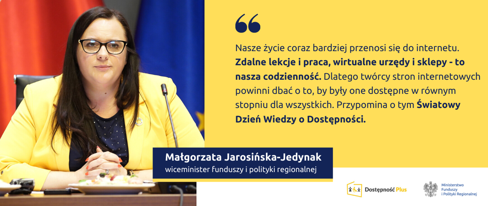 Na grafice zdjęcie wiceminister Małgorzaty Jarosińskiej-Jedynak i cytat: "- Nasze życie przenosi się do internetu. Zdalne lekcje i praca, wirtualne urzędy i sklepy - to nasza codzienność. Dlatego twórcy stron internetowych powinni dbać o to, by były one dostępne w równym stopniu dla wszystkich. Przypomina o tym Światowy Dzień Wiedzy o Dostępności."
