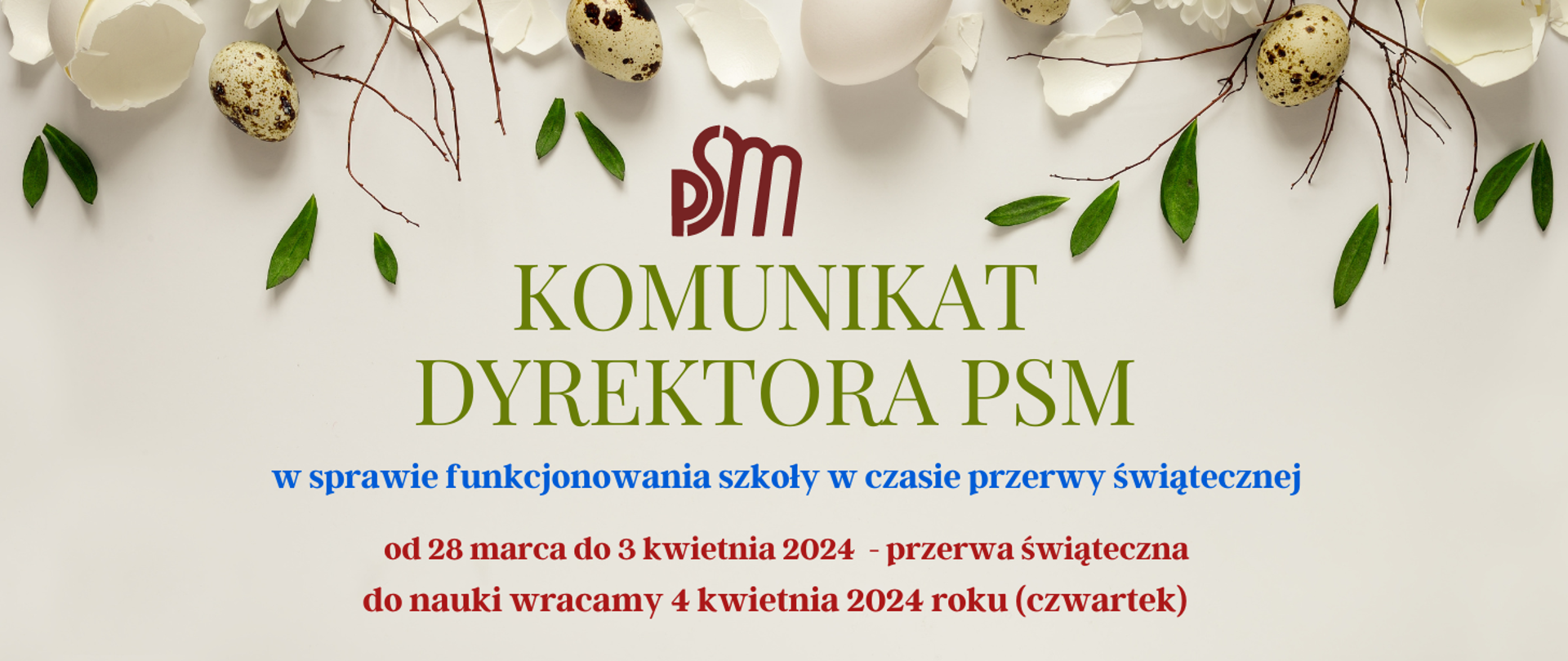 grafika- beżowe tło w grónej częsci z elementami świątecznymi, jajka wielkanocne , wydmuszki niżej na środku logo szkoły PSM niżej napisy Komunikat Dyrektora PSM - napisy w sprawie funkcjonowania szkoły w czasie przerwy świątecznej.