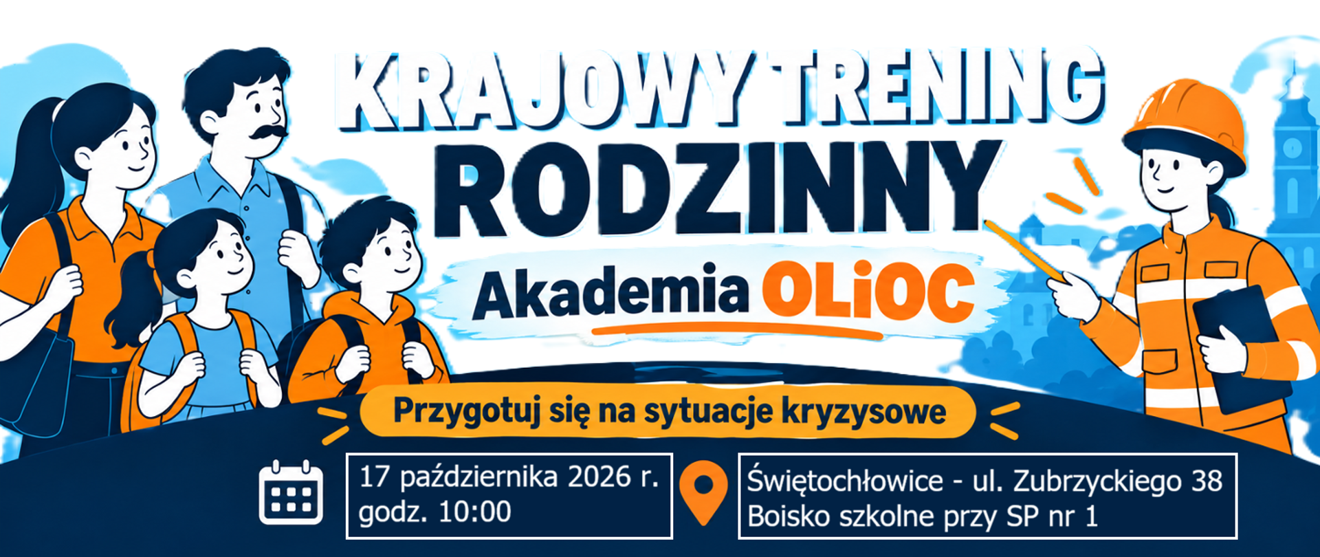 Obraz przedstawia w centralnej części napis Krajowy trening rodzinny akademia OLiOC. Poniżej napisano na pomarańczowym tle Przygotuj się na sytuacje kryzysowe. Poniżej obok piktogramu kalendarza znajduje się informacja o dacie i czasie wydarzenia. Po prawej od tej informacji znajduje się piktogram pineski wraz z opisem miejsca wydarzenia. W lewej części baneru znajduje się przedstawiona rysunkowo rodzina. Mama w pomarańczowej bluzce, tata z wąsem w niebieskiej koszulce, dzieci z plecakami, córka w niebieskim stroju a syn w pomarańczowej bluzie . Po prawej stronie obok napisu znajduje się strażaczka w pomarańczowych stroju i hełmie, w dłoni ma teczkę a w drugiej ołówek. Wszyscy są uśmiechnięci.