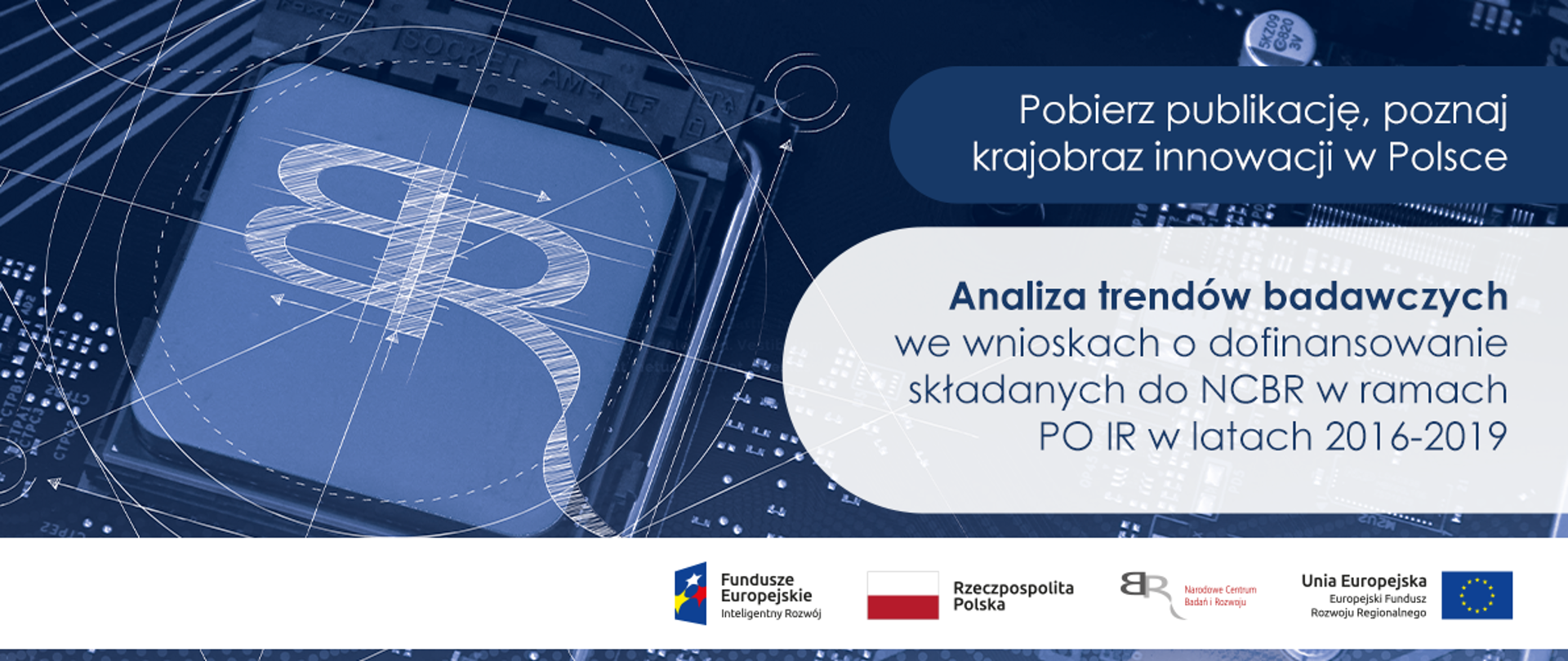 Okładka publikacji: Rysowane logo NCBR oraz tekst: "Pobierz publikację, poznaj krajobraz innowacji w Polsce", podtytuł: "Analiza trendów badawczych we wnioskach o dofinansowanie składanych do NCBR w ramach PO IR w latach 2016-2019"
Na dole ciąg logotypów Fundusze Europejskie Inteligentny Rozwój, Rzeczpospolita Polska, NCBR, Unia Europejska Europejski Fundusz Rozwoju Regionalnego.
