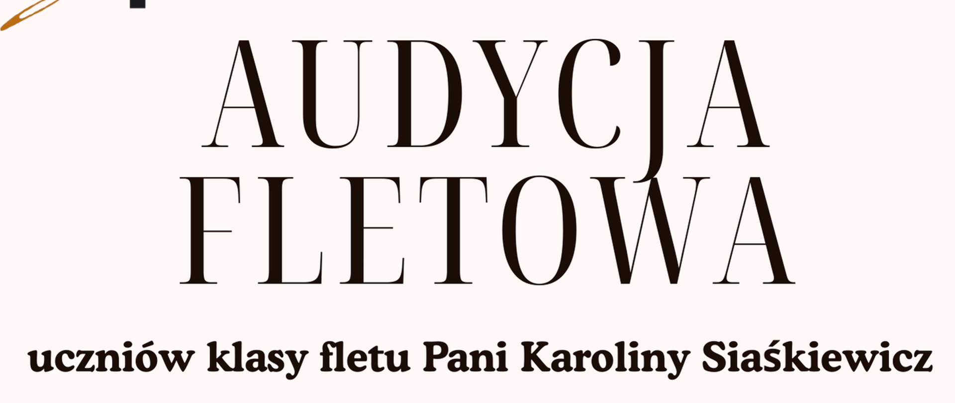 Jest to pionowa grafika o jasnym, kremowym tle, utrzymana w ciepłej, jesiennej kolorystyce beżu, złota i pomarańczowego brązu. Pełni funkcję zaproszenia na wydarzenie muzyczne.W górnej części, po lewej stronie, znajduje się niewielkie, stylizowane logo, wyglądające jak podpis lub inicjały wykonane czarnym i złotym kolorem. Poniżej, centralnie, umieszczony jest duży, elegancki tytuł: AUDYCJA FLETOWA uczniów klasy fletu Pani Karoliny Siaśkiewicz Tekst jest napisany ciemnym, brązowym kolorem, a czcionka jest klasyczna i czytelna. Dolna połowa grafiki jest podzielona na dwie części: Lewy Blok (Kolor Musztardowy/Złoty): To pole w kolorze ciemnego złota (musztardowego), otoczone u dołu pomarańczowym brzegiem. Zawiera najważniejsze informacje o wydarzeniu, napisane brązowym pismem: Czwartek, 11 grudnia 2025 r. godz. 16.00 Aula Prawy Blok (Zdjęcie): Znajduje się tu duże, czarno-białe zdjęcie klawiatury fortepianu. Na pierwszym planie, ułożony na klawiszach, widać złoty flet poprzeczny (instrument dęty drewniany) – jego mechanizm klap i korpus są w pełnym kolorze, co stanowi mocny akcent wizualny. Bezpośrednio pod musztardowym blokiem, na pomarańczowym tle, podane są dodatkowe informacje, również ciemnym kolorem: przy fortepianie: Karolina Lichaj, Jarosław Olszewski Całość tworzy spójne i eleganckie zaproszenie, które koncentruje się na instrumencie i dacie wydarzenia.