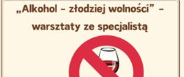 Plakat zapowiadający warsztaty ze specjalistą. Na białym tle informacja tekstowa w kolorze brązowym. Na środku grafika przedstawiająca znak zakazu, a w nim kieliszek z czerwonym winem.