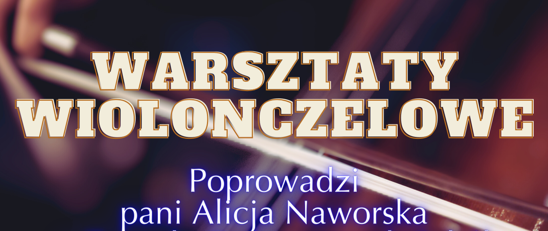 Plakat przedstawia zdjęcie wiolonczeli która jest delikatnie rozmazana w programie Canwa. Na zdjęciu znajduje się napis który zaprasza na warsztaty wiolonczelowy 20 stycznia 2024 roku o godzinie 9:00 w państwowej szkole muzycznej W Starachowicach