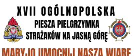 XVII Ogólnopolska Piesza Pielgrzymka Strażaków na Jasną Górę plakat promujący wydarzenie z trasą pielgrzymki oraz danymi kontaktowymi