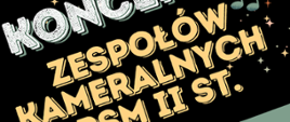 Plakat promujący "Koncert Zespołów Kameralnych PSM II st." na czarnym tle z kolorowymi elementami graficznymi. Tytuł "Koncert" jest dużą, białą czcionką z efektem 3D, a reszta napisu jest w ciepłym żółtym odcieniu. W tle znajdują się dekoracyjne gwiazdki i nuty muzyczne w różnych kolorach. W lewym dolnym rogu umieszczono koło z napisem "Zapraszamy". Poniżej podane są szczegóły wydarzenia: data – 13 lutego (czwartek), godzina – 17:30, miejsce – Sala Koncertowa. Na dole znajduje się nazwa organizatora – Państwowa Szkoła Muzyczna I i II stopnia im. Ignacego Jana Paderewskiego w Stalowej Woli. Całość urozmaicają faliste pasy w odcieniach zieleni, pomarańczu i brązu.