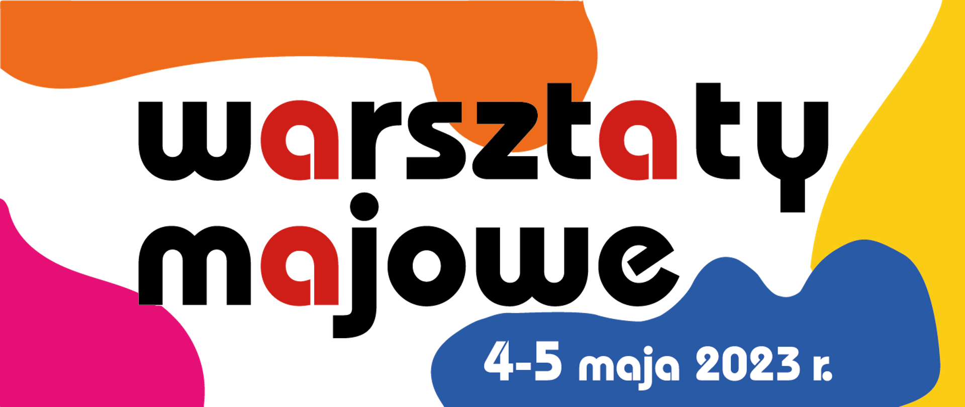 Napis: Warsztaty majowe, czarne litery warsztaty majowe na tle plam - kleksów w kolorach po lewej u góry pomarańczowy, na dole  plama różowo-amarantowa, na dole plama w kolorze niebieskim chabrowym z napisem 4-5 maja 20203 r., po prawej stronie żółta plama.