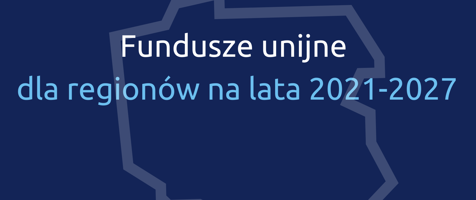Na tle konturu polski napis: Fundusze unijne dla regionów na lata 2021-2027