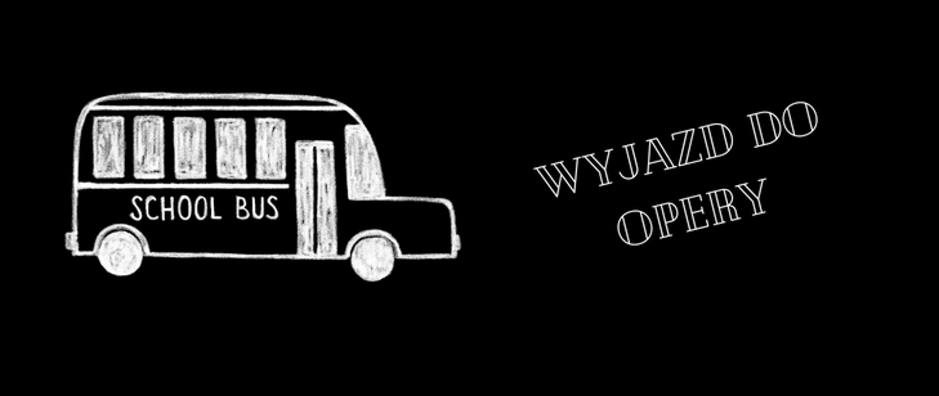 Plakat na czarnym tle. Białym kolorem narysowany szkolny autobus, po prawej stronie napis: wyjazd do opery