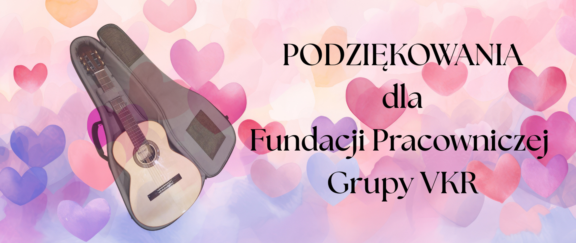 Tło pastelowe z grafiką kolażu wielu serc. Z lewej strony wybledzone zdjęci gitary w pokrowcu. Z prawej strony napis: Podziękowania dla Fundacji Pracowniczej Grupy VKR