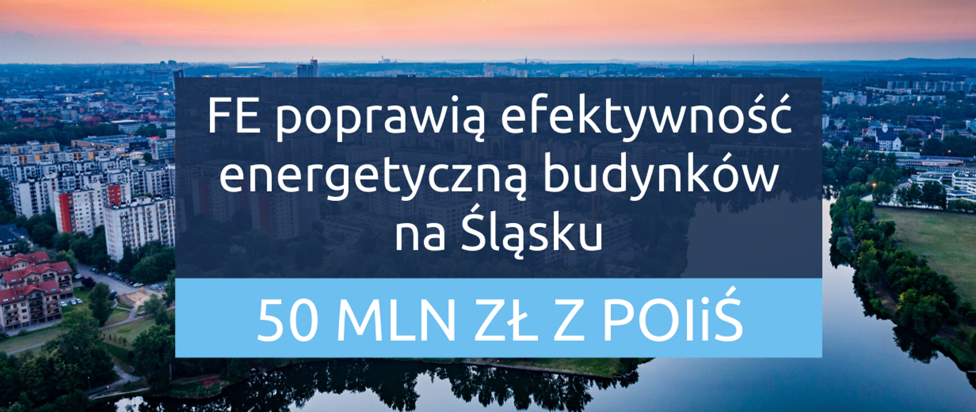 W tle panorama miasta, na pierwszym planie napis: FE poprawią efektywność energetyczną budynków na Śląski. 50 mln zł z POIiŚ