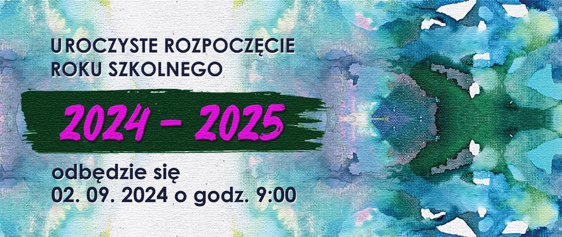 W tle widać część obrazu, na którym są plamy w kolorze, zielonym, niebieskim, granatowym i białym. Po lewej stronie widnieje napis uroczyste rozpoczęcie roku szkolnego 2024-2025 odbędzie się 02.09.2024 o godz. 9:00.