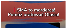 Napis SMA to morderca Pomóż uratować Olusia
