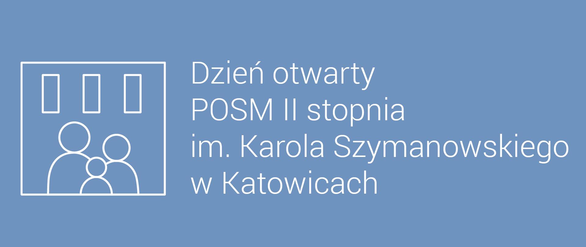 Biały napis "Dzień otwarty POSM II stopnia im. Karola Szymanowskiego w Katowicach" na niebieskim tle, z lewej strony piktogram rodziny w budynku
