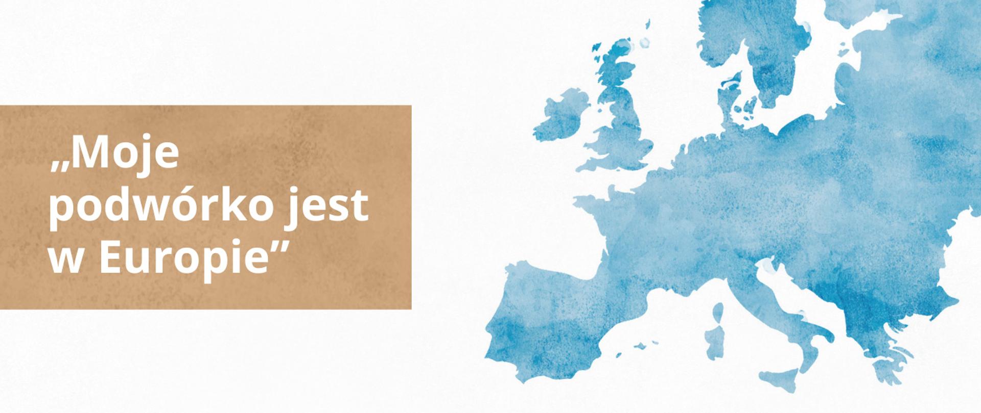 Grafika - na białym tle szaroniebieski kontur Europy i napis „Moje podwórko jest w Europie” – konkurs dla uczniów szkół ponadpodstawowych.