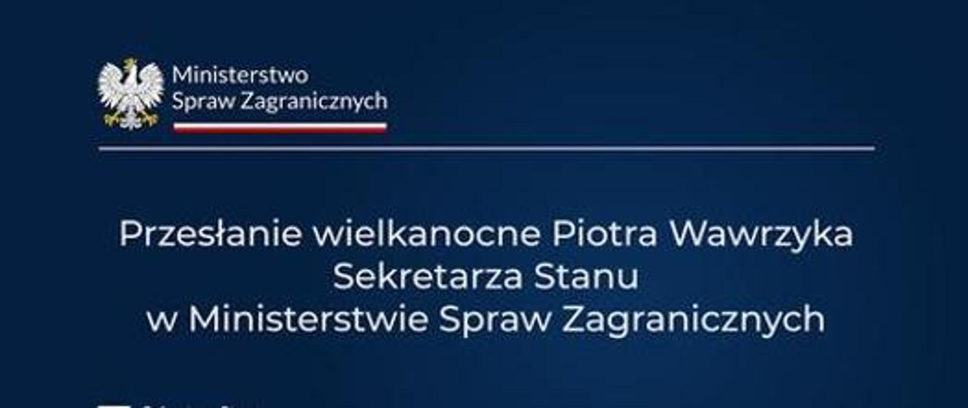 Przesłanie Wielkanocne Piotra Wawrzyka Sekretarza Stanu w Ministerstwie Spraw Zagranicznych