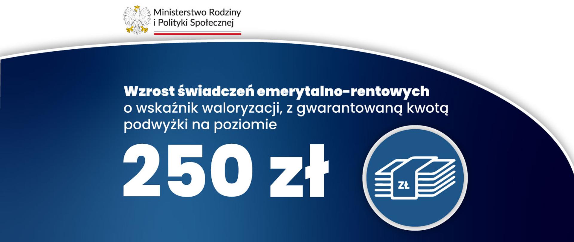 Grafika z tekstem: Wzrost świadczeń emerytalno-rentowych o wskaźnik waloryzacji, z gwarantowaną kwotą podwyżki na poziomie 250 zł