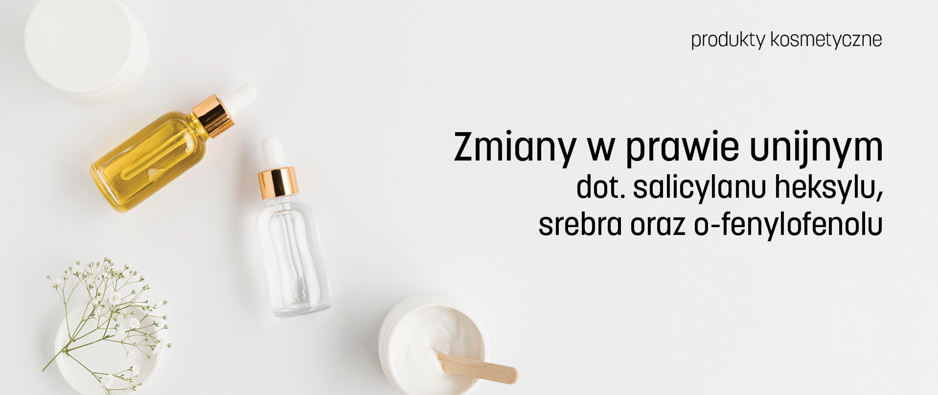biały kwiat, krem i dwie buteleczki z olejkami, napis zmiany w prawie unijmym dot. salicylanu heksylu, srebra oraz o-fenylofenolu
w produktach kosmetycznych
