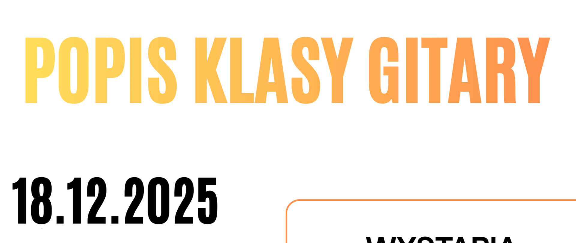 Zółty napis przechodzący w pomarańczowy "Popis klasy gitary". pod napisem 18.12.2025 r i godz. 17:30 Sala Koncertowa. Obok w pomarańczowej ramce "wystąpią uczniowie z klasy p. Borysa Przetakiewicza". Na dole brązowa gitara klasyczna a pod nią Pięciolinia z kluczek wiolinowym i nutami na żółtych kóleczkach