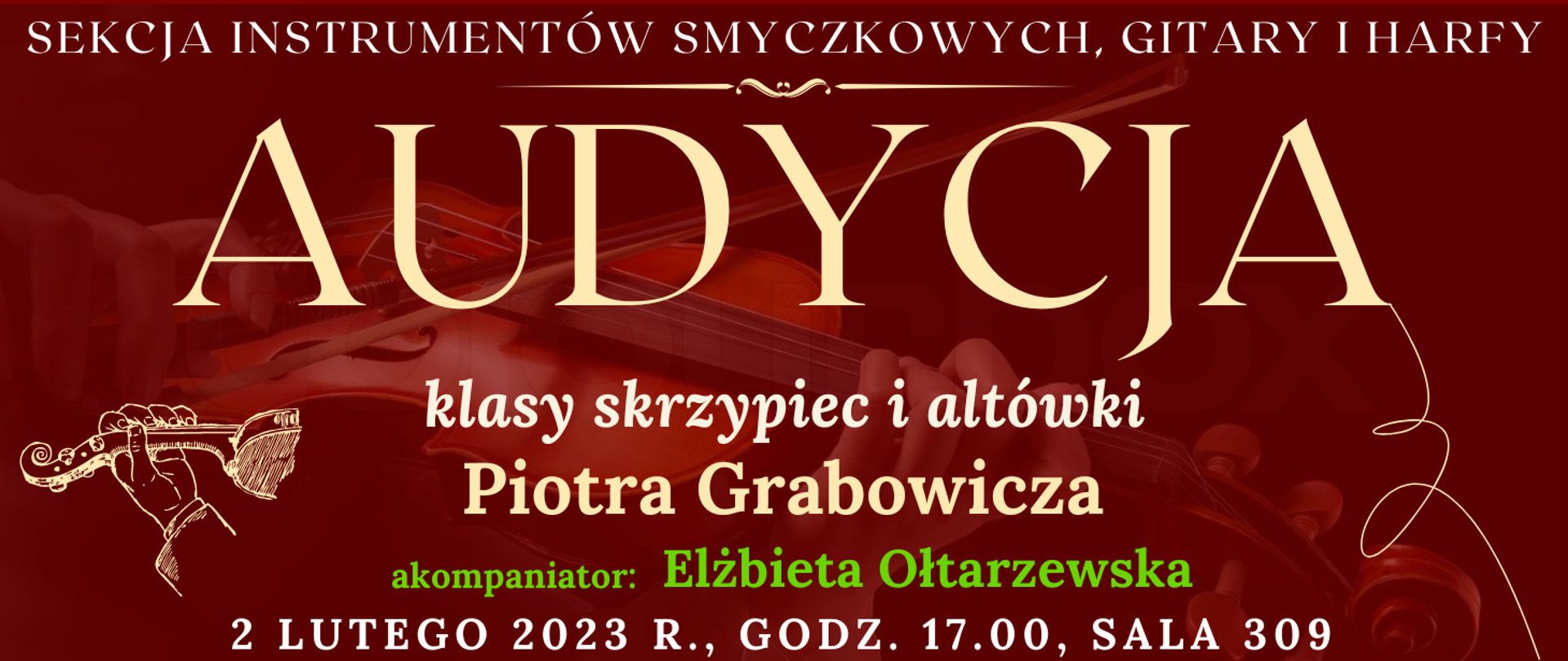 baner z ciemno brązowym tłem na tle którego widoczne jest transparentne zdjęcie skrzypiec, na górze białymi literami: sekcja instrumentów smyczkowych, gitary i harfy, niżej linia ozdobnik, poniżej jasnym kolorem: audycja, niżej jasnym kolorem: klasy skrzypiec i altówki, poniżej jasnym kolorem: Piotra Grabowicza, poniżej jasno zielonym kolorem: akompaniator: Elżbieta Ołtarzewska na dole informacja białym kolorem: 2 lutego 2023 r., godz. 17.00, sala 309 po lewej stronie grafika ręki na skrzypcach w jasnym kolorze