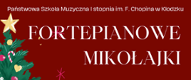 Plakat na czerwonym tle z tekstem " Państwowa Szkoła Muzyczna I stopnia im. F. Chopina w Kłodzku FORTEPIANOWE MIKOŁAJKI " 