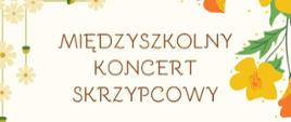 Jasne tło. Ramka w kolorowe różnorodne kwiaty. Napis w kolorze brązowym "Międzyszkolny Koncert Skrzypcowy. "