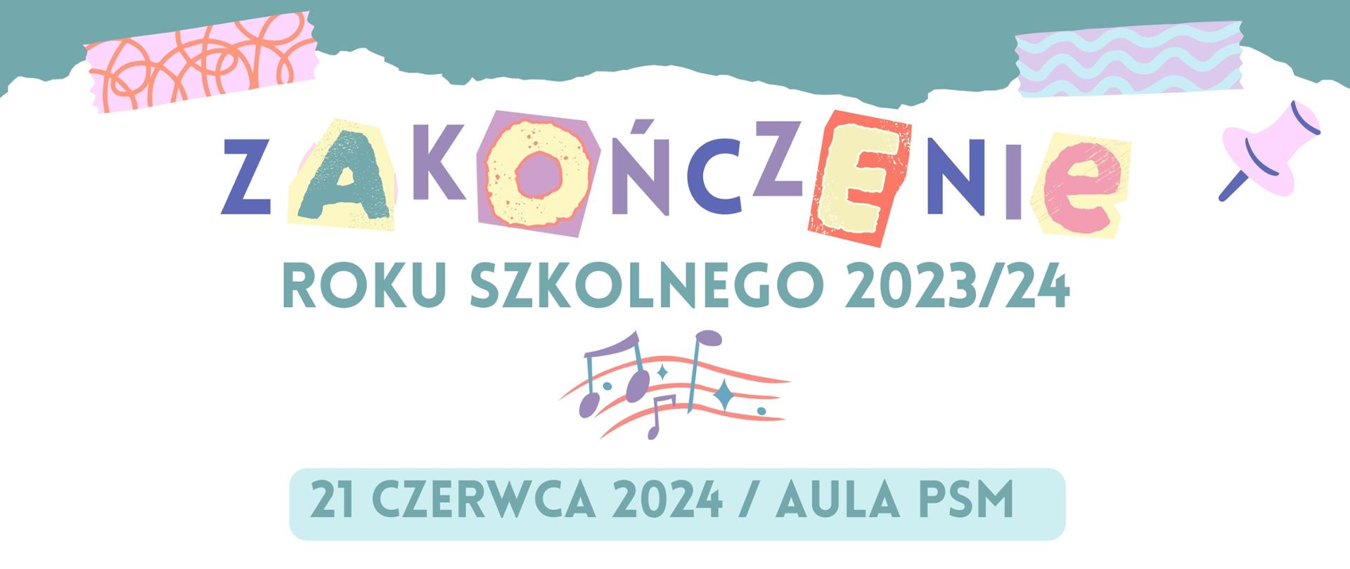 Plakat w kolorze białym, od góry grafitowy, przypominający urwaną kartkę, na nim kolorowe "plastry". Po środku kolorowy napis, z powycinanymi literami "ZAKOŃCZENIE". W kolejnych wierszach w kolorze grafitowym "ROKU SZKOLNEGO 2023/24, 21 CZERWCA 2024 / AULA PSM, DLA KLAS IV-V C6, I-III C4 ORAZ II STOPNIA, 12;00, DLA KLAS I-III C6, 13:30". Informacje o godzinach wydarzeń napisane są w kolorze fioletowym. Pomiędzy napisami, na środku plakatu kolorowa grafika nut. Na dole plakatu w kolorze grafitowym, za różowym obramowaniem postrzępiony pas, przypominający urwaną kartkę, na nim kolorowe "plastry". W prawym dolnym rogu logo Państwowej Szkoły Muzycznej I i II st. im. Oskara Kolberga w Szczecinku. 