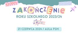 Plakat w kolorze białym, od góry grafitowy, przypominający urwaną kartkę, na nim kolorowe "plastry". Po środku kolorowy napis, z powycinanymi literami "ZAKOŃCZENIE". W kolejnych wierszach w kolorze grafitowym "ROKU SZKOLNEGO 2023/24, 21 CZERWCA 2024 / AULA PSM, DLA KLAS IV-V C6, I-III C4 ORAZ II STOPNIA, 12;00, DLA KLAS I-III C6, 13:30". Informacje o godzinach wydarzeń napisane są w kolorze fioletowym. Pomiędzy napisami, na środku plakatu kolorowa grafika nut. Na dole plakatu w kolorze grafitowym, za różowym obramowaniem postrzępiony pas, przypominający urwaną kartkę, na nim kolorowe "plastry". W prawym dolnym rogu logo Państwowej Szkoły Muzycznej I i II st. im. Oskara Kolberga w Szczecinku. 