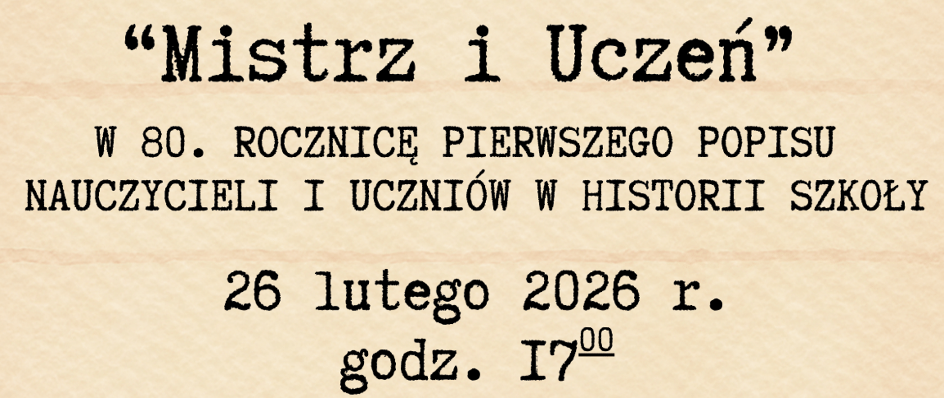 Plakat zaprasza na koncert zatytułowany „Mistrz i Uczeń”, organizowany z okazji 80. rocznicy pierwszego popisu nauczycieli i uczniów w historii szkoły. Wydarzenie odbędzie się 26 lutego 2026 roku o godzinie 17:00 w Auli Szkoły przy ul. Moniuszki 41.
Grafika wykonana jest w eleganckim, klasycznym stylu na tle przypominającym stary, fakturowany papier z ozdobną ramką. W górnej części widnieje jubileuszowe logo 80-lecia Zespołu Szkół Muzycznych im. Stanisława Moniuszki w Wałbrzychu (1945–2025). W dolnej części plakatu znajdują się dwie czarno-białe, szkicowane ilustracje: po lewej stronie mężczyzna grający na fortepianie, a po prawej młody chłopak grający na wiolonczeli, co wizualnie nawiązuje do tytułowej relacji mistrza i ucznia.