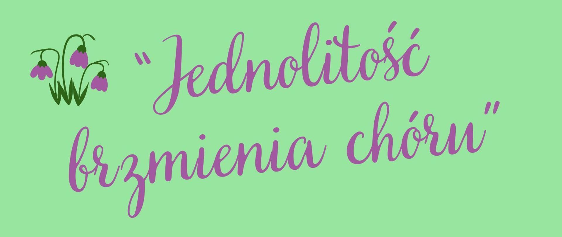 Plakat na jasnozielonym tle informujący o warsztatach chóralnych dla uczniów PSM I stopnia. U góry czerwony napis: „Warsztaty chóralne dla uczniów PSM I stopnia”. Centralnie, dużą fioletową, ozdobną czcionką: „Jednolitość brzmienia chóru”. Po bokach znajdują się wiosenne grafiki przebiśniegów oraz nutki. W dolnej części ilustracja czterech śpiewających osób trzymających czerwone śpiewniki – dwie osoby w żółtych i brązowych ubraniach, dwie w czerwonych spodniach. Na dole informacje organizacyjne.