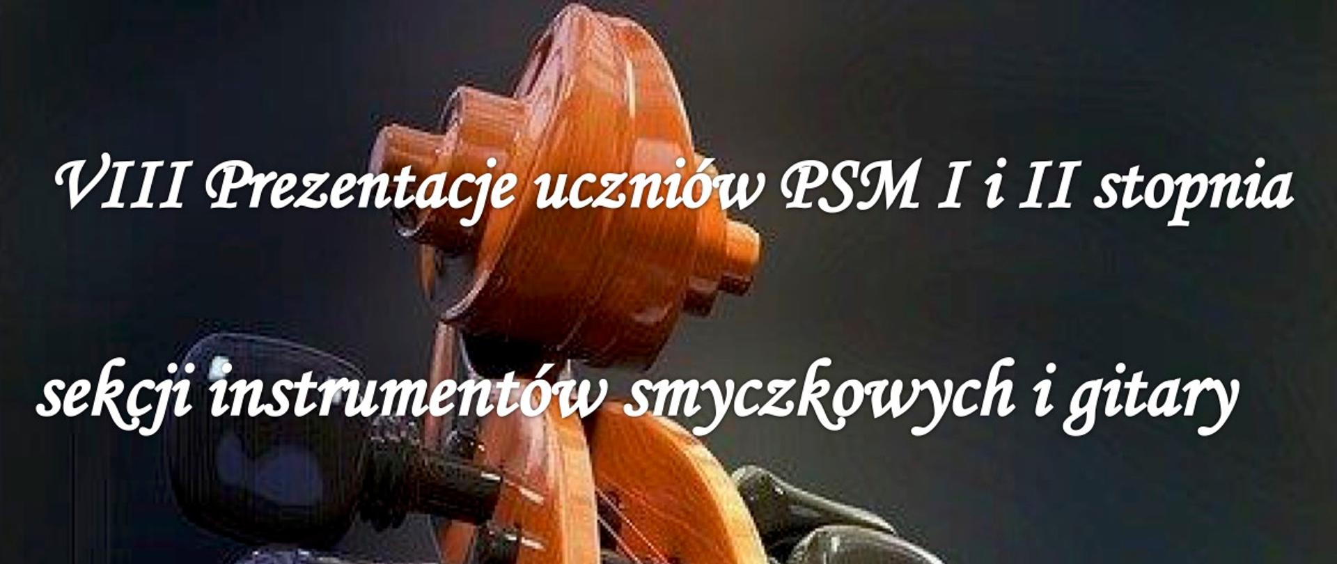 Na czarny, tle pionowo zdjęcie gryfu skrzypiec wraz ze strunami. Na tle skrzypiec białą czcionką informacje o VIII Prezentacjach uczniów PSM I i II stopnia w Żaganiu.
