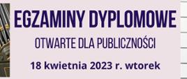 Egzaminy dyplomowe otwarte dla publiczności 18 kwietnia 2023 r. wtorek