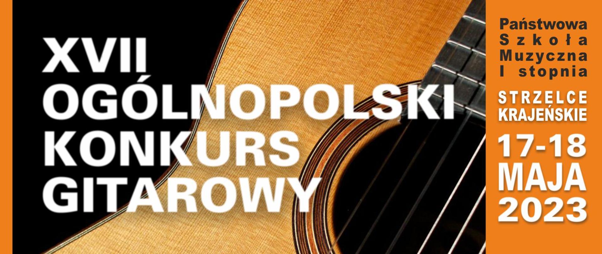 Plakat na czarnym tle, po środku gitara, na niej napis XVII Ogólnopolski Konkurs Gitarowy, po prawej stronie na pomarańczowym tle tekst Państwowa Szkoła Muzyczna I stopnia w Strzelce Krajeńskie 17 – 18 maja 2023 roku.