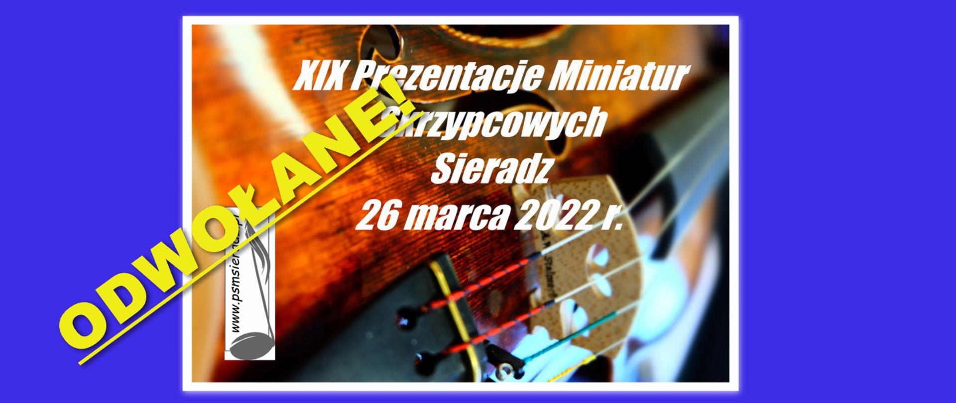 Podstrunnik skrzypiec z napis białymi literami XIX Prezentacje Miniatur Skrzypcowych Sieradz 26 marca 2022 r. i żółty, podkreślony napis ODWOŁANE!