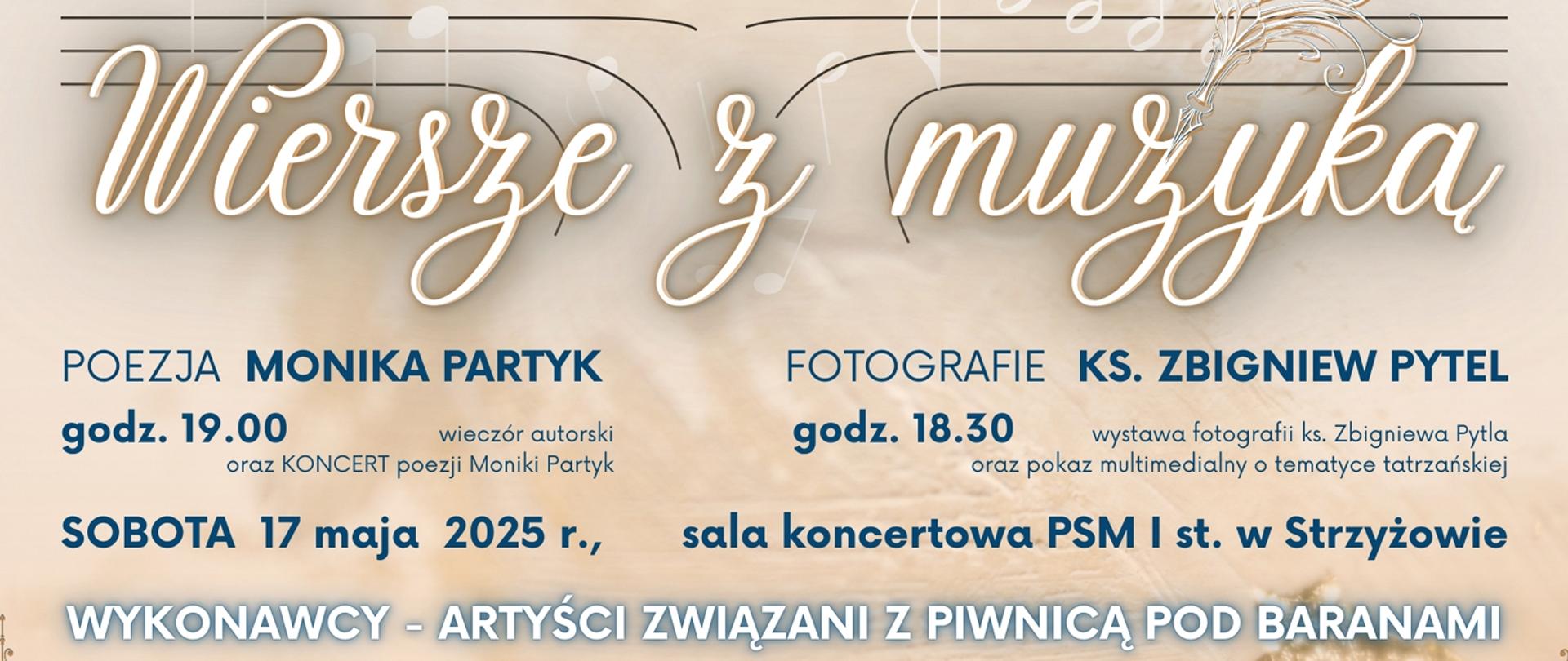 Baner w ciepłych odcieniach beżu i złota, z akcentami granatu, promuje wydarzenie „Wiersze z muzyką”. Na tle nutowego motywu i rysunku pióra przedstawiono informacje o autorach: poezję zaprezentuje Monika Partyk (godz. 19:00), a fotografie ks. Zbigniew Pytel (wystawa i pokaz multimedialny o godz. 18:30). Wydarzenie odbędzie się w sobotę, 17 maja 2025 roku, w sali koncertowej PSM I st. w Strzyżowie. W dolnej części baneru wyróżniono artystów związanych z Piwnicą pod Baranami jako wykonawców. Styl czcionek łączy elegancję i nowoczesność.