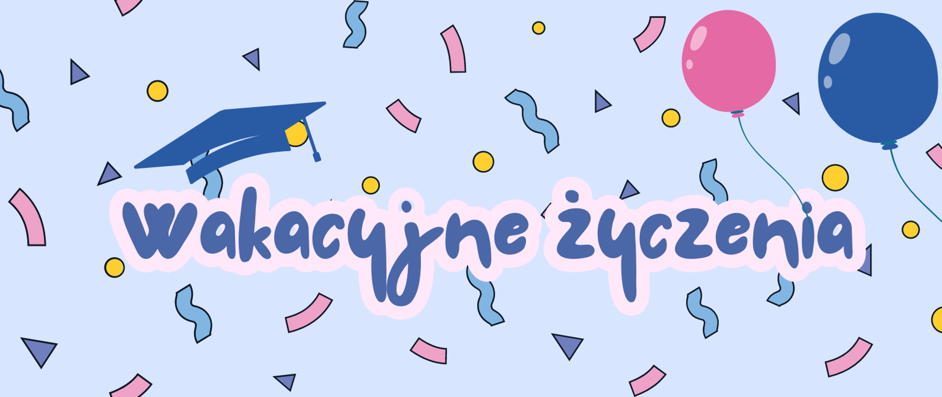 Na niebieskim tle hasło "wakacyjne życzenia", konfetti, balony, biret