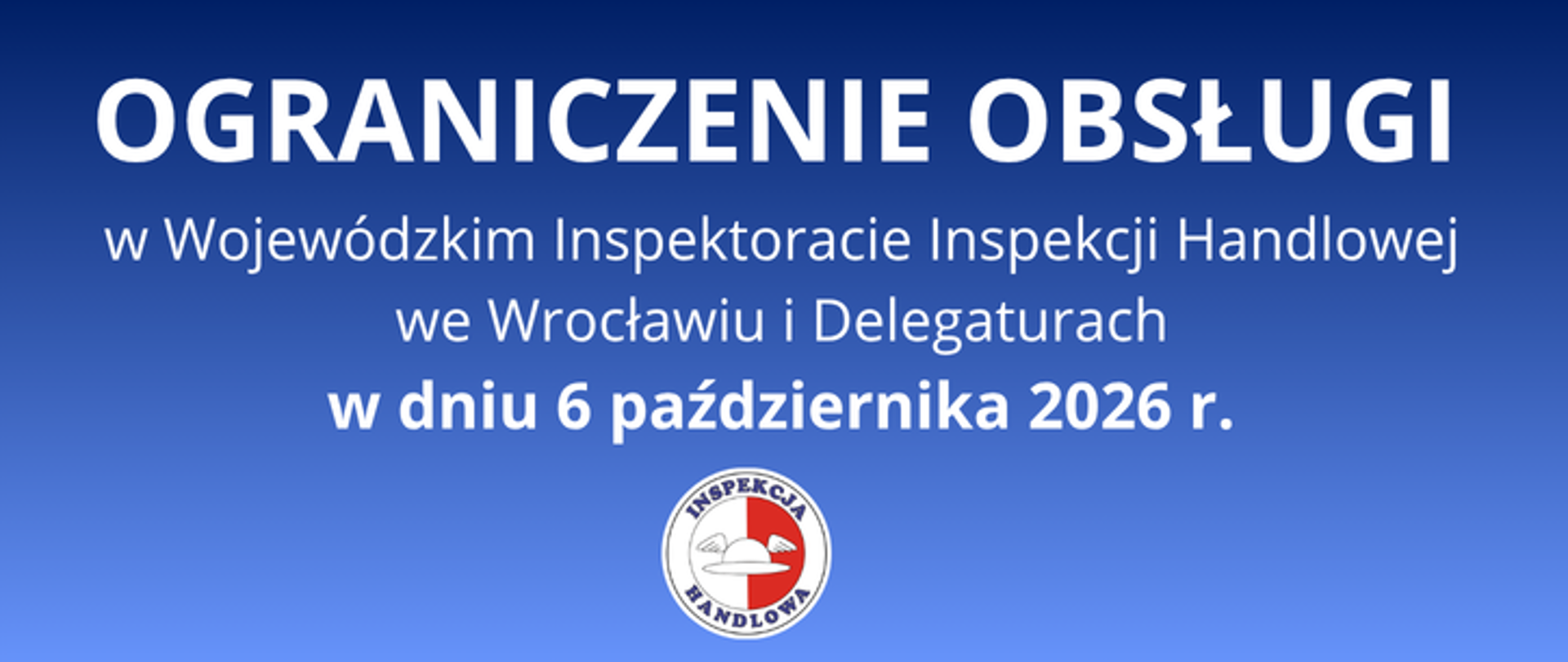 Napis: "OGRANICZENIE OBSŁUGI w Wojewódzkim Inspektoracie Inspekcji Handlowej we Wrocławiu i Delegaturach w dniu 6 października 2026 r." na niebieskim cieniowanym tle. 