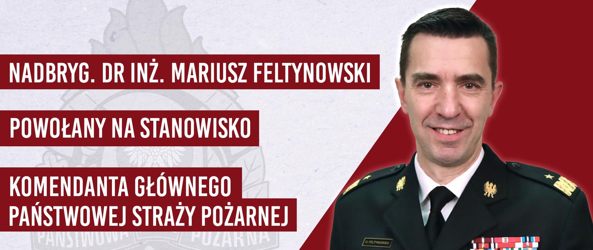 nadbryg. dr inż. Mariusz Feltynowski powołany na stanowisko komendanta głównego państwowej straży pożarnej. 
