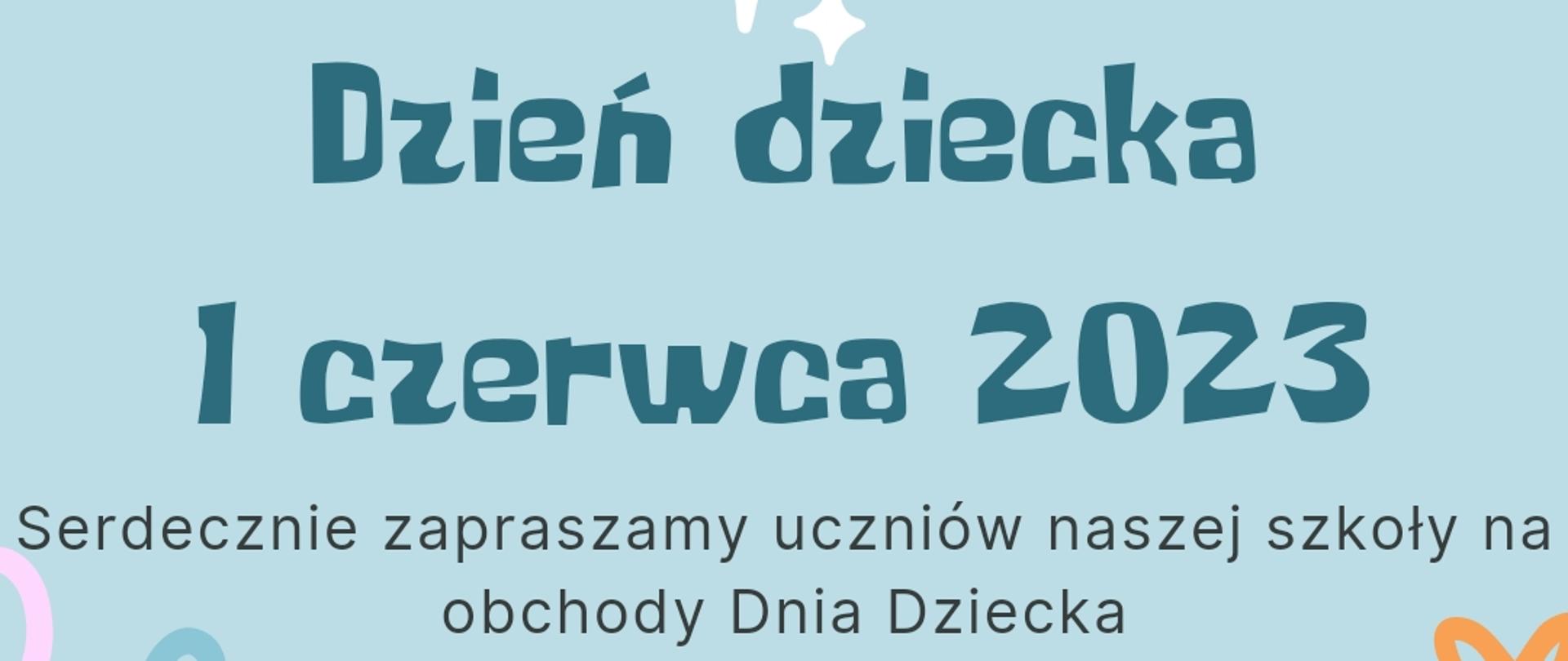 Na niebieskim tle znajduje się rysunek tańczących dzieci. Na plakacie umieszczony jest tekst: Dzień Dziecka 1 czerwca 2023. Serdecznie zapraszamy uczniów naszej szkoły na obchody Dnia Dziecka. W programie: dmuchańce, wata, popcorn, gry i zabawy