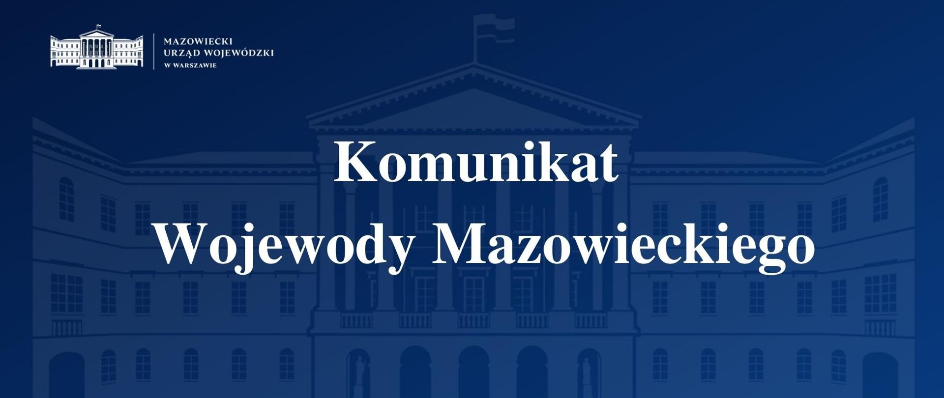 Grafika przedstawia granatową planszę z logo Mazowieckiego Urzędu Wojewódzkiego w Warszawie i napisem "Komunikat Wojewody Mazowieckiego".