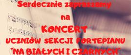 Plakat z wydarzeniem - koncert uczniów sekcji fortepianu "Na białych i czarnych", który odbędzie się 9 stycznia 2023r o godz. 17:00 w auli ZPSM w Dębicy.; w tle plakatu widnieją nuty oparte na fortepianie oraz ręka na klawiaturze fortepianu, napisy są w kolorze czerwonym 
