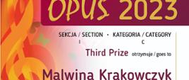 Dyplom Trzeciej Nagrody w kategorii C dla Malwiny Krakowczyk w Międzynarodowym Konkursie Muzycznym, piątej edycji OPUS 2023 w Krakowie.
