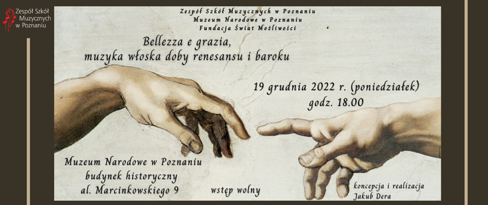 Grafika na tle fragmentu obrazu: „Stworzenie Adama” Michała Anioła (palce Adama i Boga) od góry: Zespół Szkół Muzycznych w Poznaniu, Muzeum Narodowe w Poznaniu, Fundacja Świat Możliwości. Niżej: Bellezza e grazia, muzyka włoska doby renesansu i baroku. 19 grudnia 2022 (poniedziałek) godz. 18:00, Muzeum Narodowe w Poznaniu, budynek historyczny, al. Marcinkowskiego 9. Wstęp wolny. Koncepcja i realizacja Jakub Dera