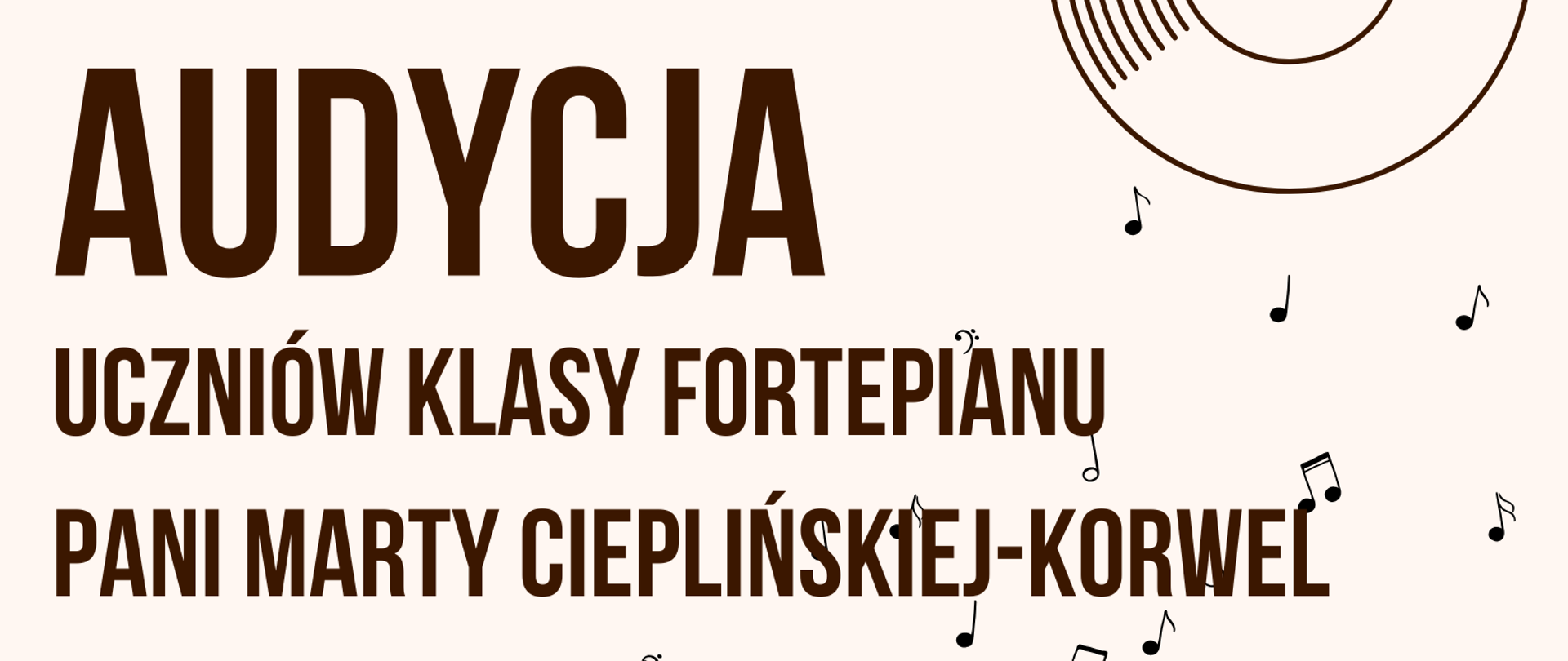 Grafika plakatu to fortepian w prawym rogu plakatu, w prawym górnym rogu rycina płyty winylowej, na większej powierzchni plakatu rozrzucone nutki. Na plakacie znajdują się następujące informacje: Państwowa Szkołą Muzyczna I i II st. im. Fryderyka Chopina w Nowym Targu, Filia w Rabce-Zdroju. Następnie pełna nazwa wydarzenia: Audycja uczniów klasy fortepianu Pani Marty Cieplińskiej-Korwel. Kolejno data i termin wydarzenia- 19 grudnia 2024 r., godz. 16.00, aula szkoły. Serdecznie zapraszamy