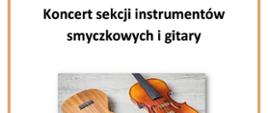 Na białym tle czarna czcionka Koncert sekcji instrumentów smyczkowych i gitary, w środku zdjęcie skrzypiec i gitary.