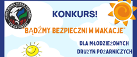 Zdjęcie przedstawia plakat konkursu "Bądźmy bezpieczni w wakacje". Na zdjęciu w górnej części znajduje się napis w kolorze pomarańczowym oraz niebieskim zawierający informacje o konkursie, jego nazwę, kto jest organizatorem i do kogo jest skierowany. W dolnej części znajdują się dwie postaci: chłopiec i dziewczynka. Oboje ubrani są w ubiór strażaka - hełm oraz kombinezon ochronny. Postaci znajdują się na plaży. Obok nich dodatkowo znajduje się żaglówka, parasol plażowy oraz deska surfingowa. 