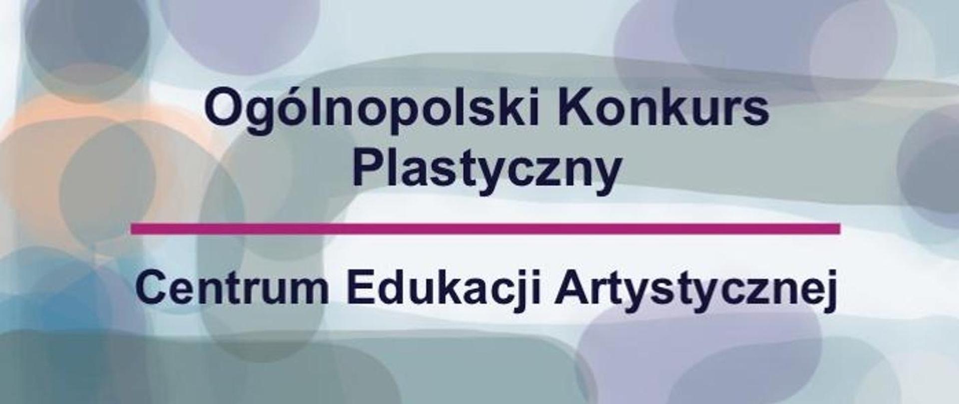 Kolorowe tło w odcieniach szarości z napisem Ogólnopolski Konkurs Plastyczny przedzielonym fioletową kreską i tekstem po kreską Centrum Edukacji Artystycznej