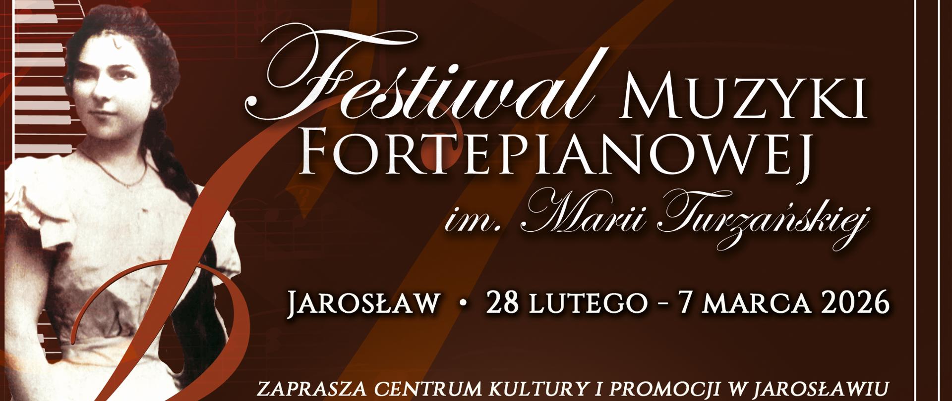 Poziomy baner promujący Festiwal Muzyki Fortepianowej im. Marii Turzańskiej w Jarosławiu. Po lewej stronie widnieje archiwalny portret patronki festiwalu na tle stylizowanych klawiszy fortepianu i pięciolinii. Centralny napis informuje o dacie wydarzenia: 28 lutego – 7 marca 2026. Na dole widnieje napis: „Zaprasza Centrum Kultury i Promocji w Jarosławiu”. Całość utrzymana w eleganckiej, brązowo-bordowej kolorystyce.